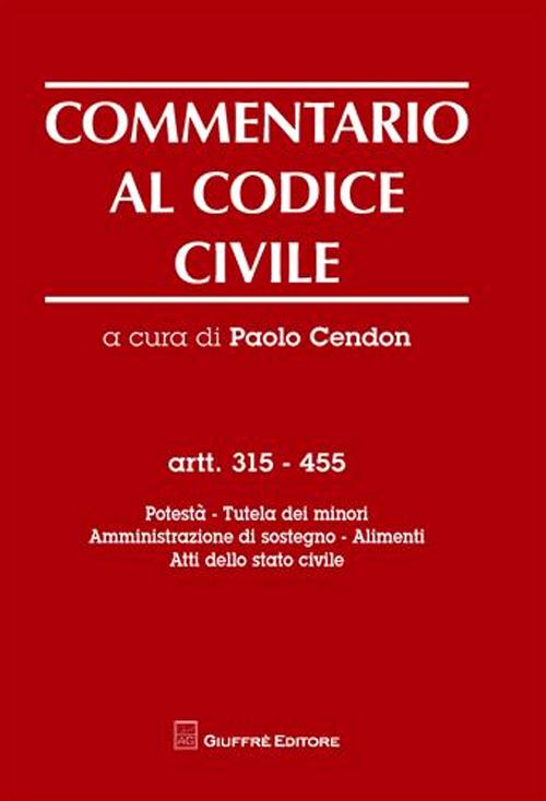 Commentario al codice civile. Artt. 315-455: Potestà. Tutela dei minori. Amministrazione di sostegno. Alimenti. Atti dello stato civile