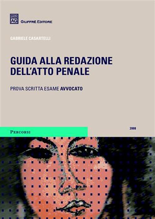 Guida alla redazione dell'atto penale. Prova scritta dell'esame per avvocato