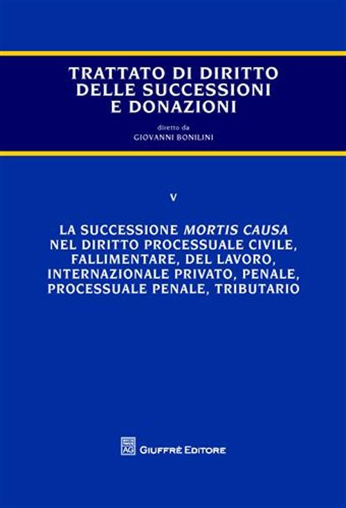 Trattato di diritto delle successioni e donazioni. Vol. 5: La successione mortis causa nel diritto processuale civile, fallimentare, del lavoro, internazionale privato, penale, processuale penale, tributario