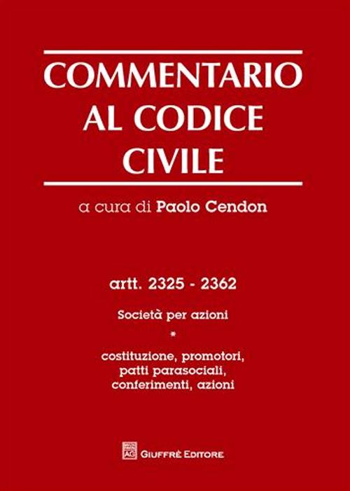 Commentario al codice civile. Artt. 2325-2362: Società per azioni. Vol. 1: Costituzione, promotori, patti parasociali, conferimenti, azioni