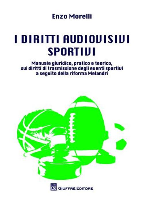 I diritti audiovisivi sportivi. Manuale giuridico, pratico e teorico, sui diritti di trasmissione degli eventi sportivi a seguito della riforma Melandri