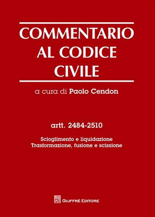 Commentario al codice civile. Artt. 2484-2510: Scioglimento e liquidazione. Trasformazione, fusione e scissione