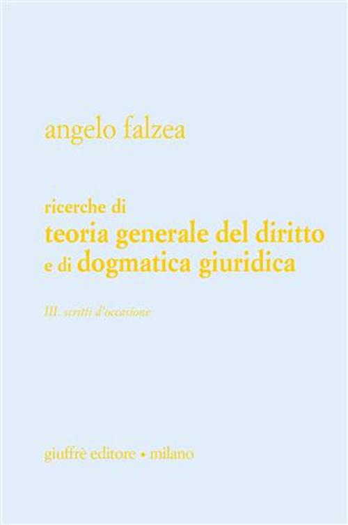 Ricerche di teoria generale del diritto e di dogmatica giuridica. Vol. 3: Scritti d'occasione