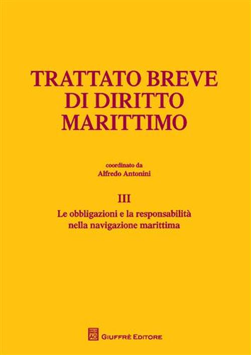 Trattato breve di diritto marittimo. Vol. 3: Le obbligazioni e la responsabilità nella navigazione marittima