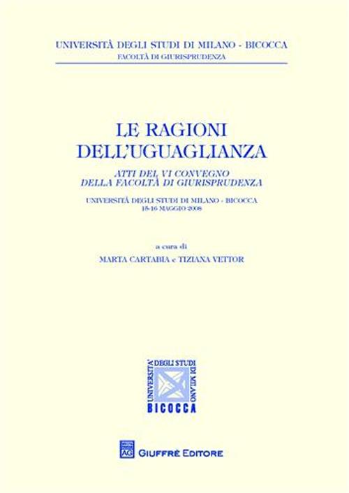 Le ragioni dell'uguaglianza. Atti del 6° Convegno della facoltà di giurisprudenza (Milano, 15-16 maggio 2008)