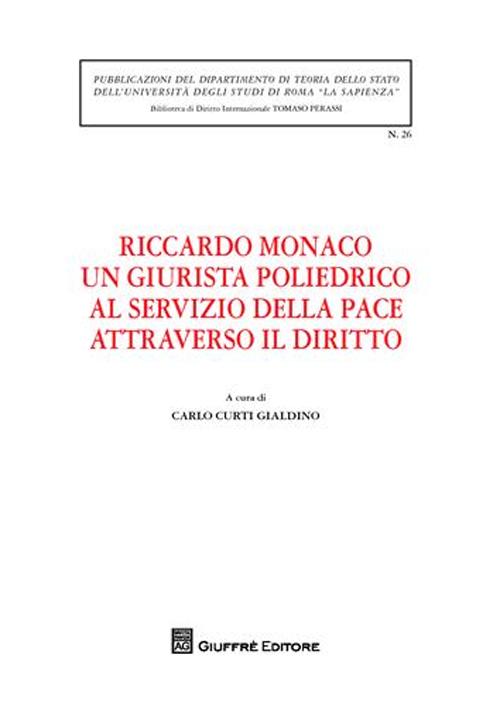 Riccardo Monaco un giurista poliedrico al servizio della pace attraverso il diritto. Atti dell'Incontro di studio... (Roma, 25 maggio 2009)