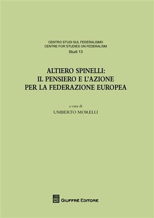 Altiero Spinelli. Il pensiero e l'azione per federazione europea. Atti del Convegno (Torino, 6-7 dicembre 2007)