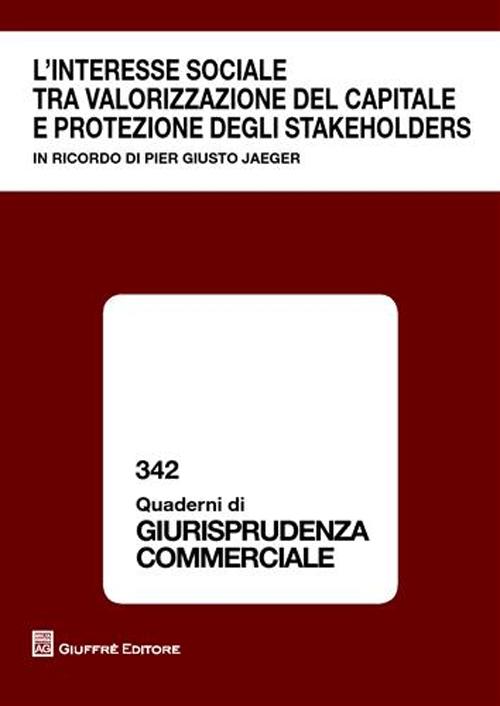 L'interesse sociale tra valorizzazione del capitale e protezione degli stakeholders. In ricordo di Pier Giusto Jaeger. Atti del Convegno (Milano, 9 ottobre 2009)