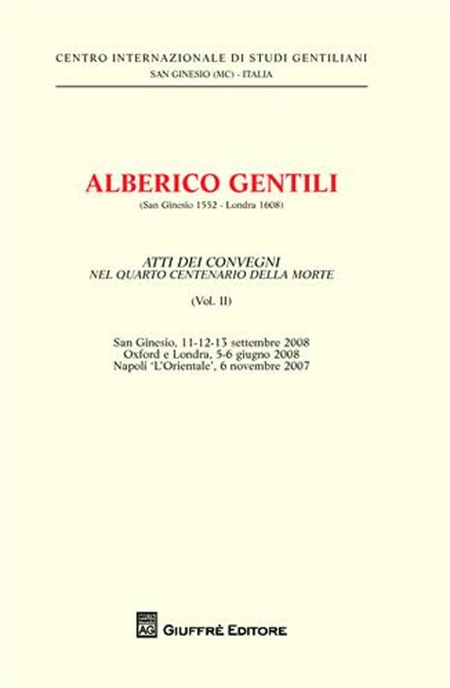 Alberico Gentili nel 4º centenario del De jure belli. Atti del Convegno (S. Ginesio, 11-12-13 settembre 2008). Vol. 2