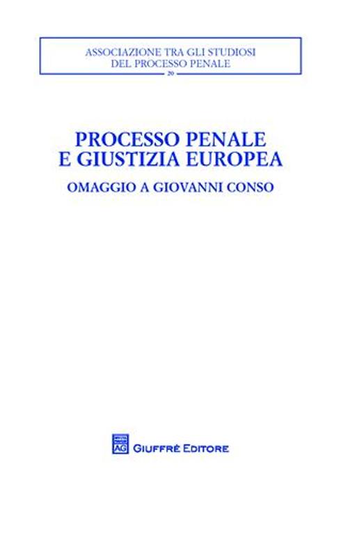 Processo penale e giustizia europea. Omaggio a Giovanni Conso. Atti del Convegno (Torino, 26-27 settembre 2008)