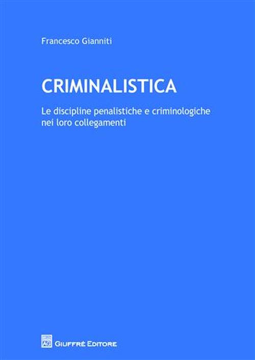 Criminalistica. Le discipline penalistiche e criminologiche nei loro collegamenti