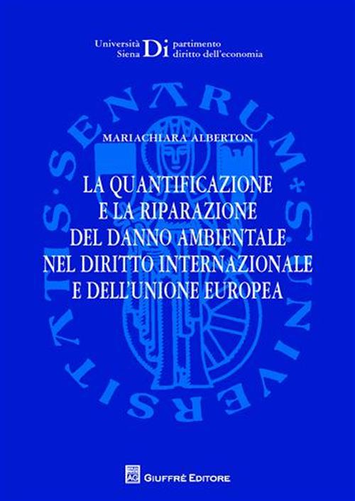 La quantificazione e la riparazione del danno ambientale nel diritto internazionale e dell'Unione europea