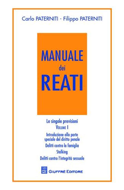 Manuale dei reati. Le singole previsioni. Vol. 1: Introduzione alla parte speciale del diritto penale. Delitto contro la famiglia. Stalking. Delitti contro l'integrità sessuale