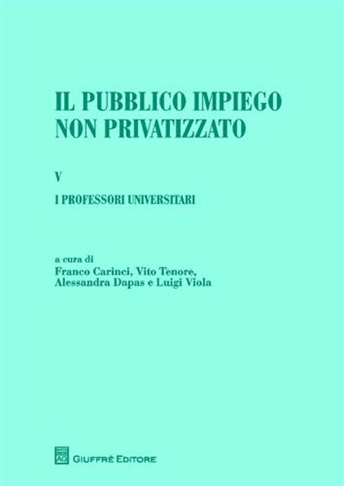 Il pubblico impiego non privatizzato. Vol. 5: I professori universitari. Di Lorenzo Capaldo, Alessandra Dapas, Massimo Santini, Luigi Viola