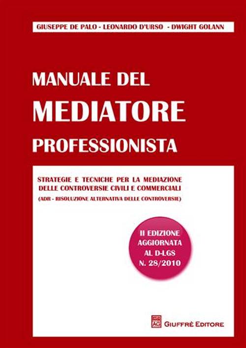 Manuale del mediatore professionista. Strategie e tecniche per la mediazione delle controversie civili e commerciali (ADR Risoluzione alternativa delle controversie)