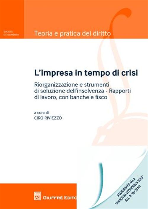 L'impresa in tempo di crisi. Riorganizzazione e strumenti di soluzione dell'insolvenza. Rapporti di lavoro, con banche e fisco