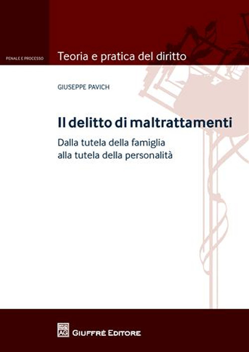 Il delitto di maltrattamenti. Dalla tutela della famiglia alla tutela della personalità. Con addenda di aggiornamento