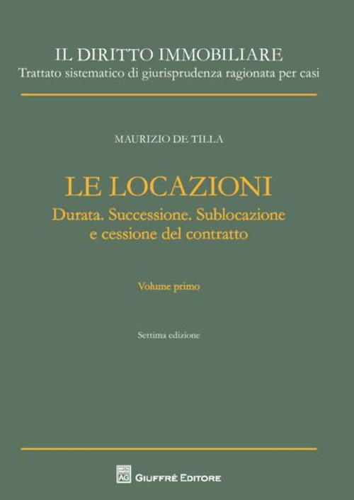 Il diritto immobiliare. Trattato sistematico di giurisprudenza ragionata per casi. Le locazioni. Vol. 1: Durata. Successione. Sublocazione e cessione del contratto