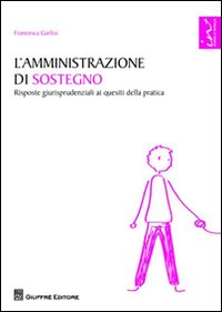 L'amministrazione di sostegno. Risposte giurisprudenziali ai quesiti della pratica