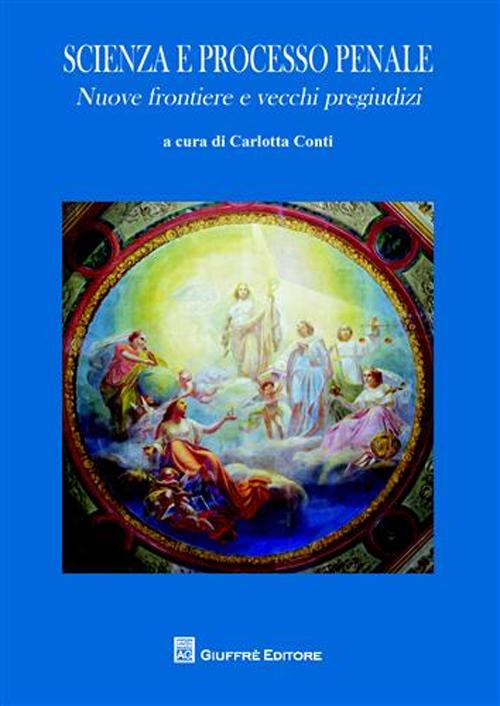 Scienza e processo penale. Nuove frontiere e vecchi pregiudizi