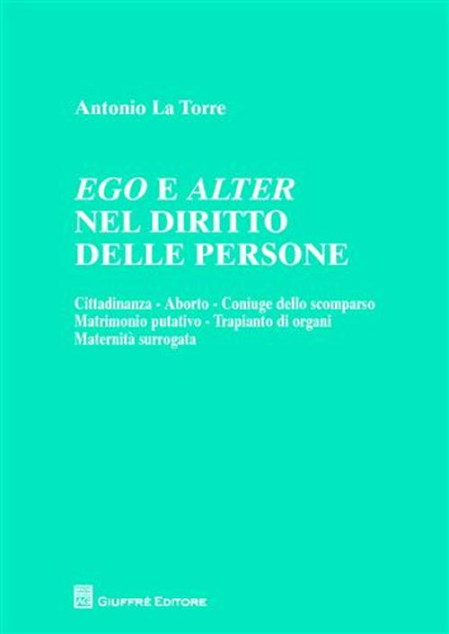 Ego e alter nel diritto delle persone. Cittadinanza, aborto, coniuge dello scomparso, matrimonio putativo, trapianto di organi, maternità surrogata