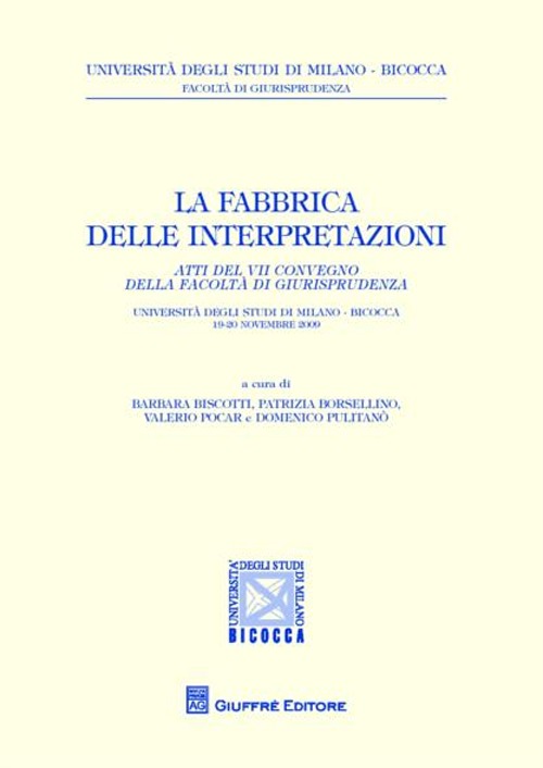 La fabbrica delle interpretazioni. Atti del 7° Convegno della Facoltà di Giurisprudenza Bicocca (Milano, 19-20 novembre 2009)