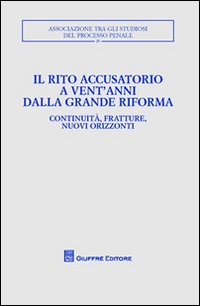 Il rito accusatorio a vent'anni dalla grande riforma. Continuità, fratture, nuovi orizzonti. Atti del Convegno (Lecce, 23-25 ottobre 2009)