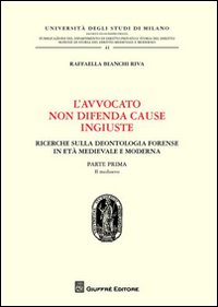 L'avvocato non difende cause ingiuste. Ricerche sulla deontologia forense in età medievale e moderna. Vol. 1: Il medioevo