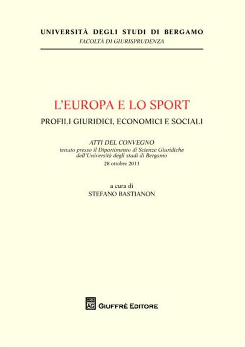 L'Europa e lo sport. Profili giuridici, economici e sociali. Atti del Convegno (Università di Bergamo, 28 ottobre 2011)