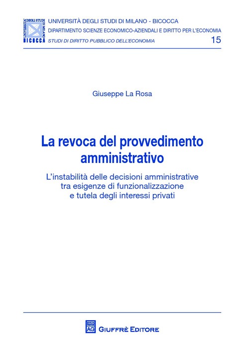 La revoca del provvedimento amministrativo. L'instabilità delle decisioni amministrative tra esigenze di funzionalizzazione e tutela degli interessi privati