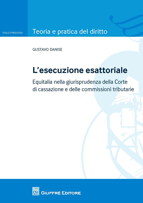 L'esecuzione esattoriale. Equitalia nella giurisprudenza della Corte di cassazione e delle commissioni tributarie