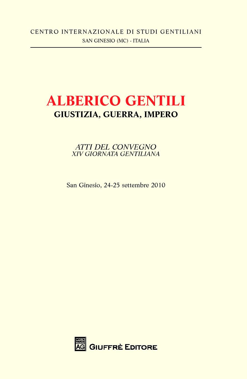 Alberico Gentili. Giustizia, guerra, impero. Atti del Convegno 14° giornata gentiliana (San Ginesio, 24-25 settembre 2010)