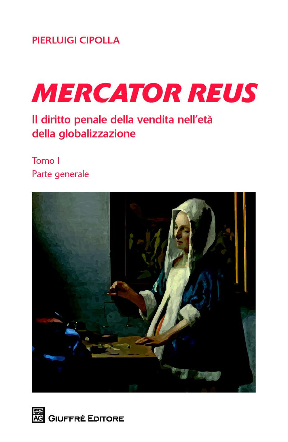 Mercator reus. Il diritto penale della vendita nell'età della globalizzazione. Vol. 1: Parte generale