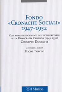 Fondo «Cronache Sociali» 1947-1952. Con annessi documenti del vicesegratario della Democrazia Cristiana (1945-1951) Giuseppe Dossetti