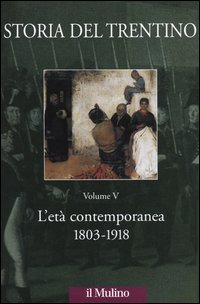 Storia del Trentino. Vol. 5: L'età contemporanea 1803-1918