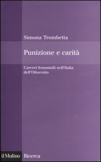 Punizione e carità. Carceri femminili nell'Italia dell'Ottocento