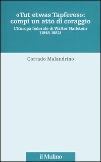 «Tu etwas Tapferes»: compi un atto di coraggio. L'Europa federale di Walter Hallstein (1848-1982)