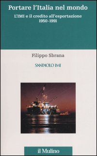 L'istituto mobiliare italiano. Vol. 3: Portare l'Italia nel mondo. L'IMI e il credito all'esportazione 1950-1991