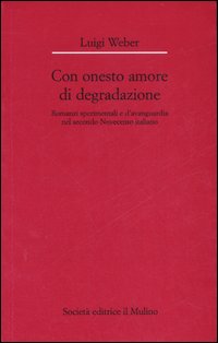 Con onesto amore di degradazione. Romanzi sperimentali e d'avanguardia nel secondo Novecento italiano