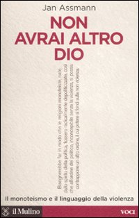 Non avrai altro Dio. Il monoteismo e il linguaggio della violenza