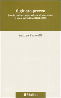Il giusto prezzo. Storia della cooperazione di consumo in area adriatica (1861-1974)