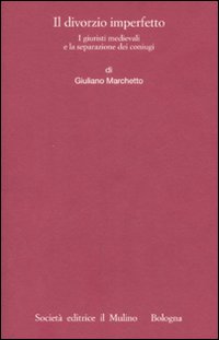 Il divorzio imperfetto. I giuristi medievali e la separazione dei coniugi