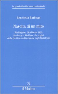 Nascita di un mito. Washington, 24 febbraio 1803: Marbury v. Madison e le origini della giustizia costituzionale negli Stati Uniti