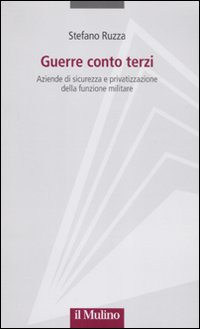 Guerre conto terzi. Aziende di sicurezza e privatizzazione della funzione militare