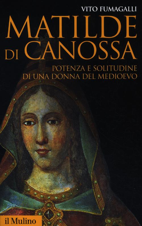 Matilde di Canossa. Potenza e solitudine di una donna del Medioevo