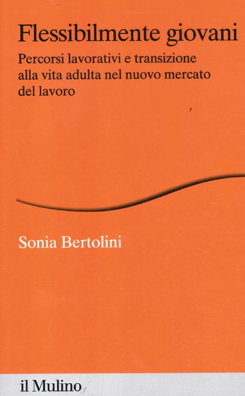 Flessibilmente giovani. Percorsi lavorativi e transizione alla vita adulta nel nuovo mercato del lavoro