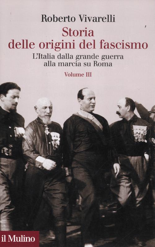 Storia delle origini del fascismo. L'Italia dalla grande guerra alla marcia su Roma. Vol. 3