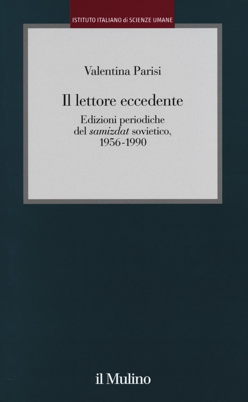 Il lettore eccedente. Edizioni periodiche del «Samizdat» sovietico (1956-1990)