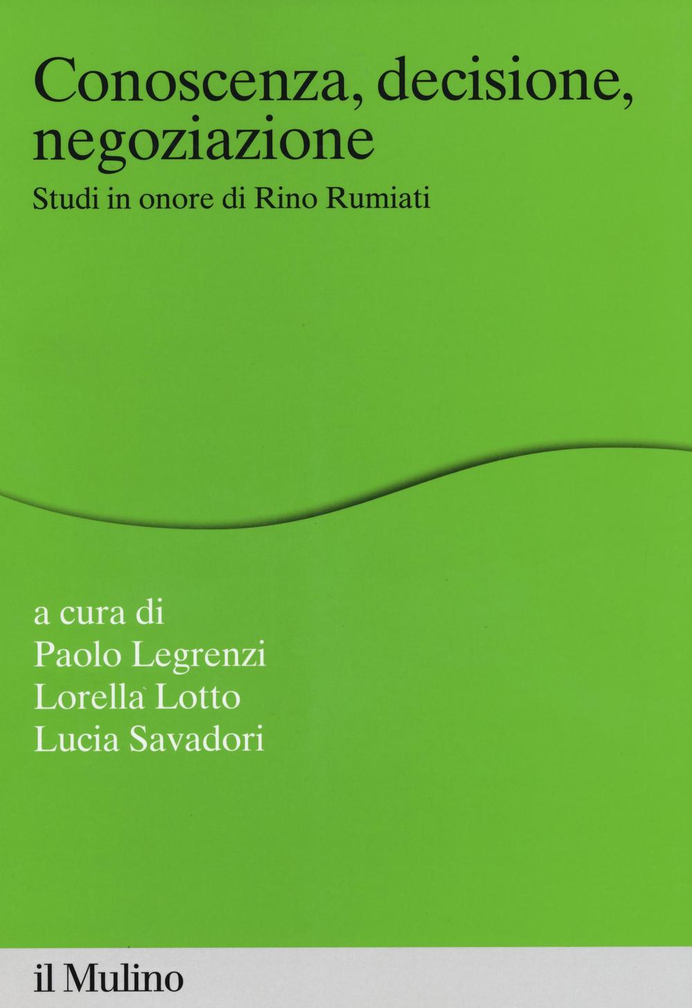 Conoscenza, decisione, negoziazione. Studi in onore di Rino Rumiati