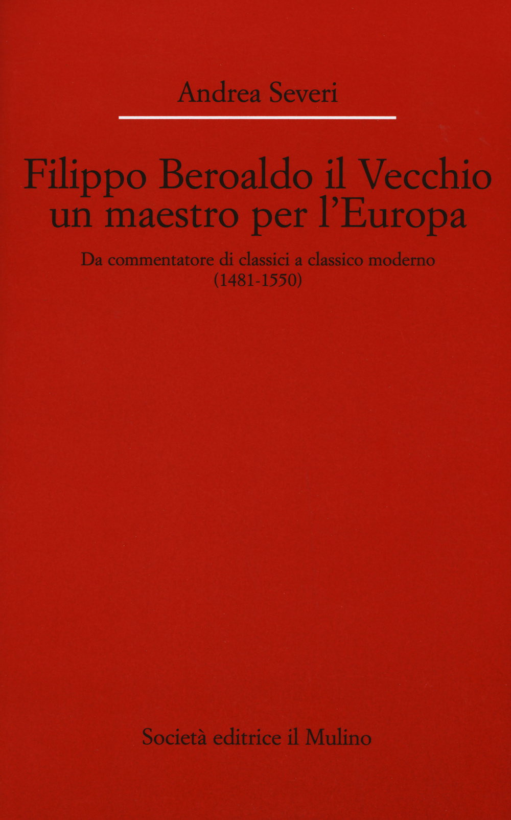 Filippo Beroaldo il Vecchio, un maestro per l'Europa. Da commentatore di classici a classico moderno (1481-1550)